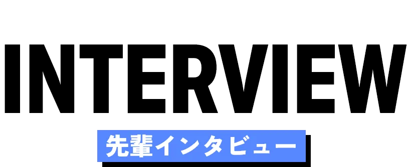 INTERVIEW　先輩インタビュー